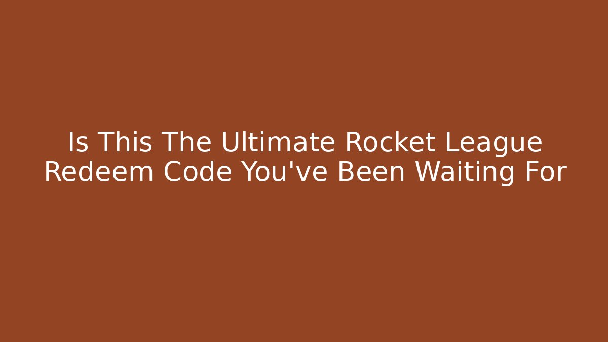 Is This The Ultimate Rocket League Redeem Code You've Been Waiting For