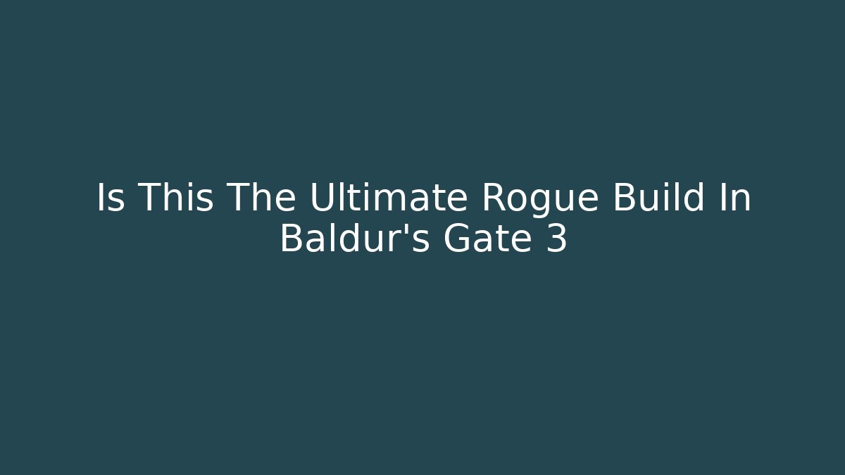 Is This The Ultimate Rogue Build In Baldur's Gate 3