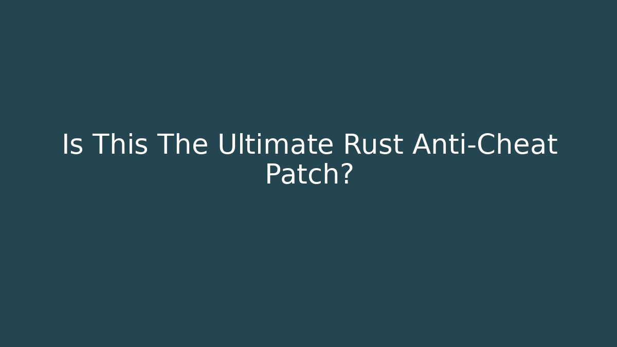 Is This The Ultimate Rust Anti-Cheat Patch? - Critter Realm
