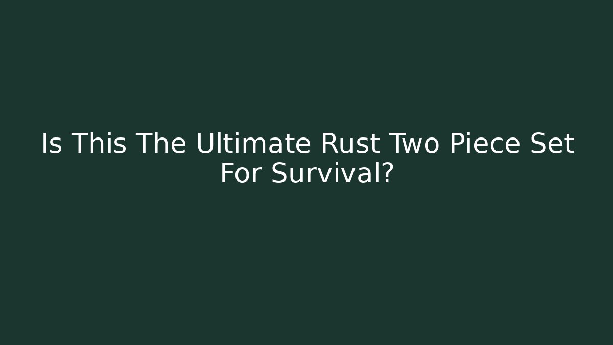 Is This The Ultimate Rust Two Piece Set For Survival?