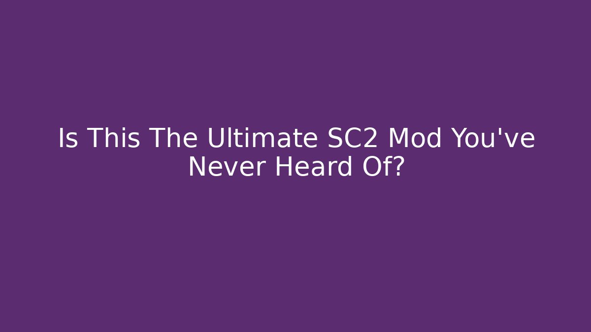 Is This The Ultimate SC2 Mod You've Never Heard Of?