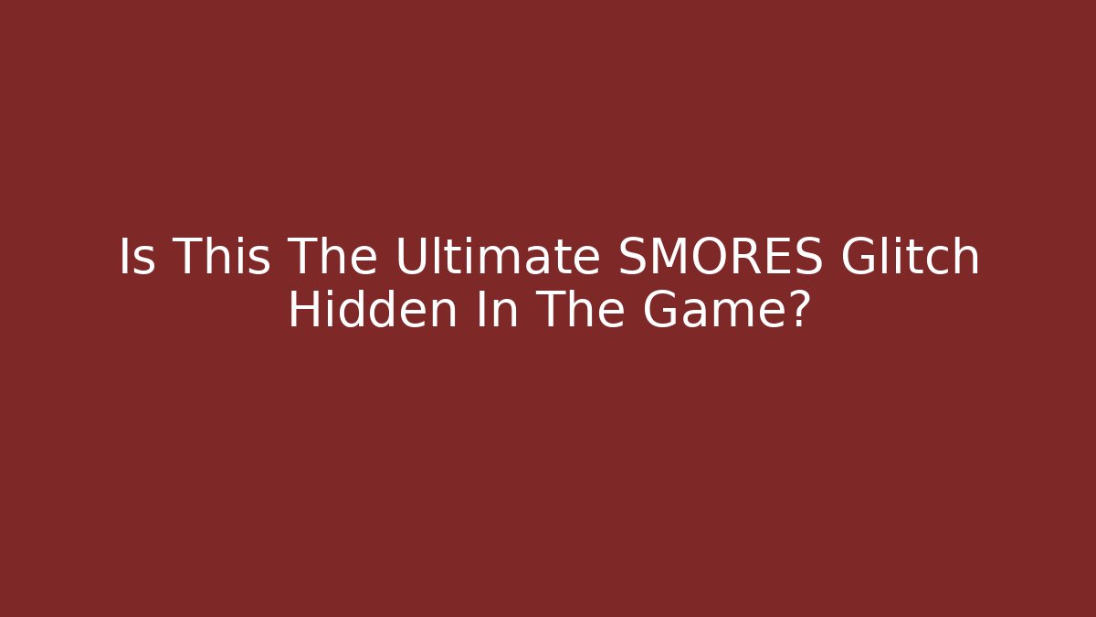 Is This The Ultimate SMORES Glitch Hidden In The Game?