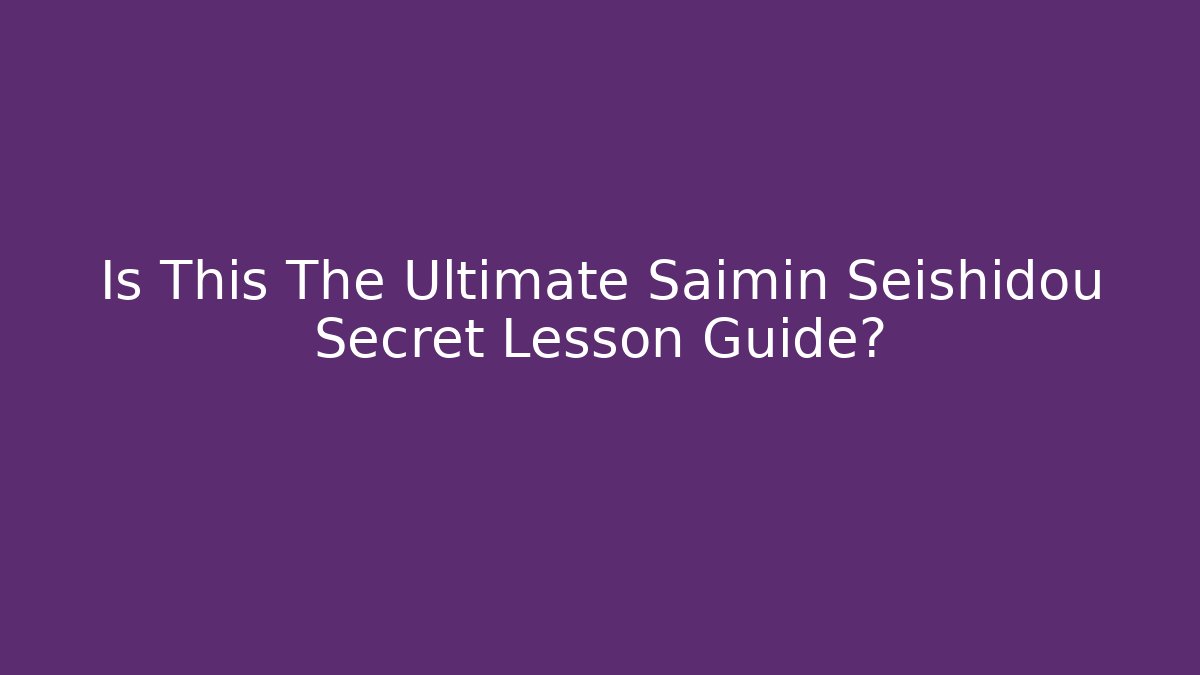 Is This The Ultimate Saimin Seishidou Secret Lesson Guide?