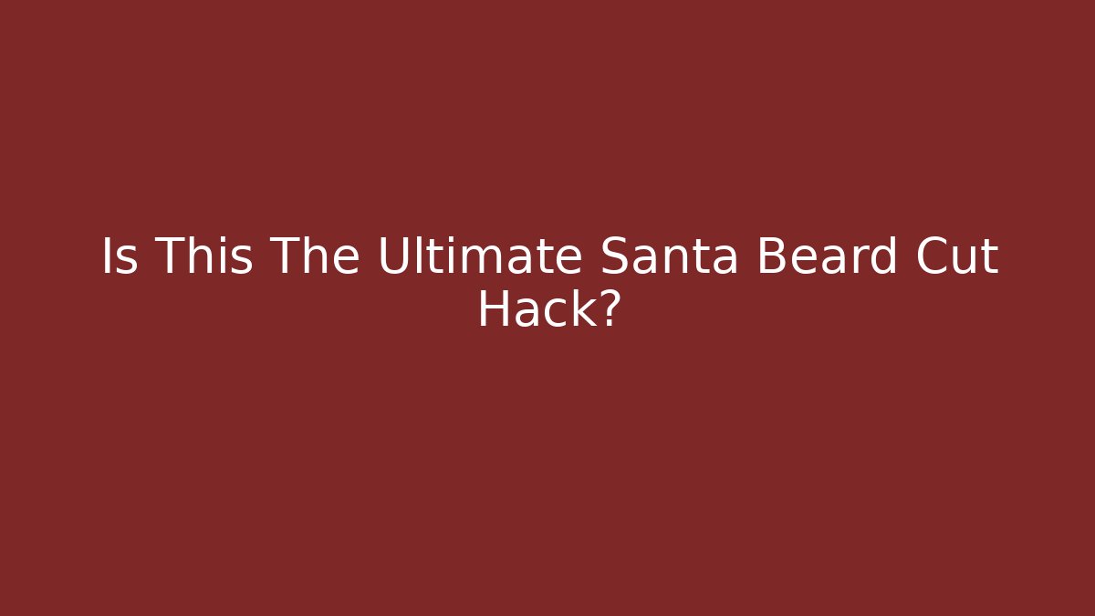 Is This The Ultimate Santa Beard Cut Hack?
