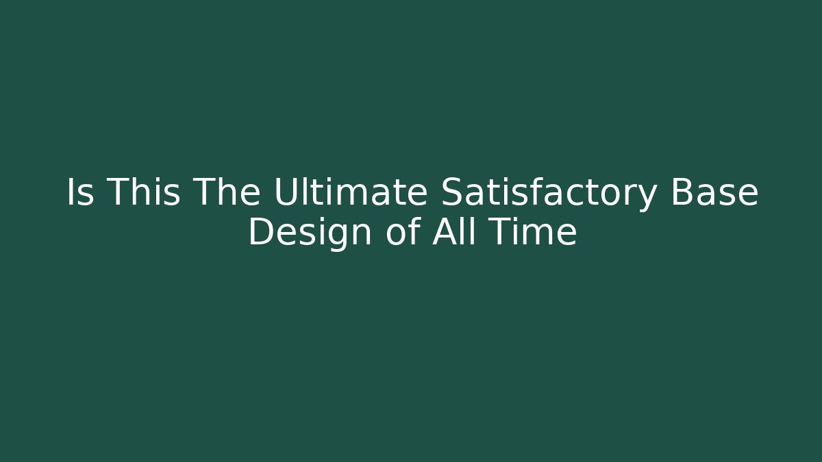 Is This The Ultimate Satisfactory Base Design of All Time