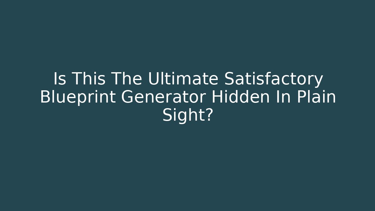 Is This The Ultimate Satisfactory Blueprint Generator Hidden In Plain Sight?