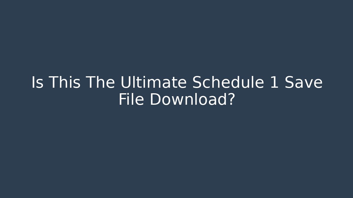 Is This The Ultimate Schedule 1 Save File Download?