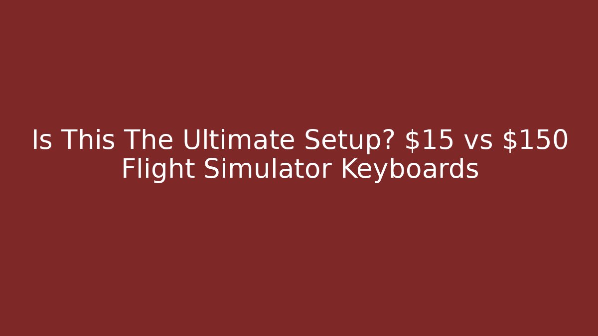 Is This The Ultimate Setup? $15 vs $150 Flight Simulator Keyboards