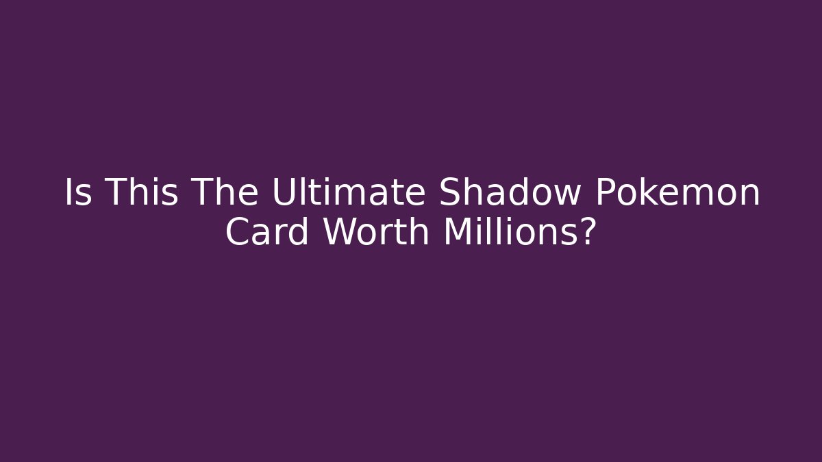 Is This The Ultimate Shadow Pokémon Card Worth Millions?