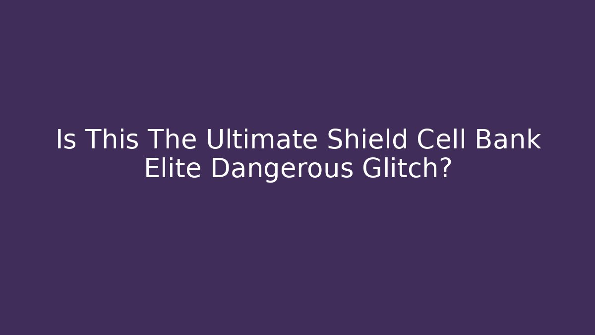 Is This The Ultimate Shield Cell Bank Elite Dangerous Glitch?