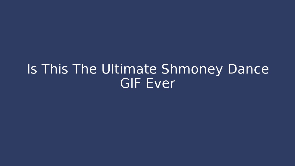 Is This The Ultimate Shmoney Dance GIF Ever - Critter Realm