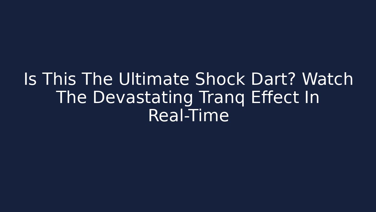 Is This The Ultimate Shock Dart? Watch The Devastating Tranq Effect In Real-Time