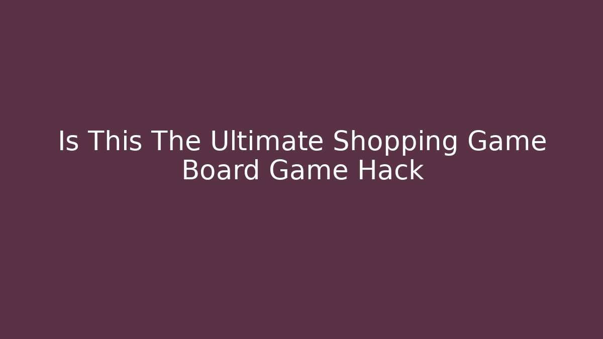 Is This The Ultimate Shopping Game Board Game Hack - Critter Realm
