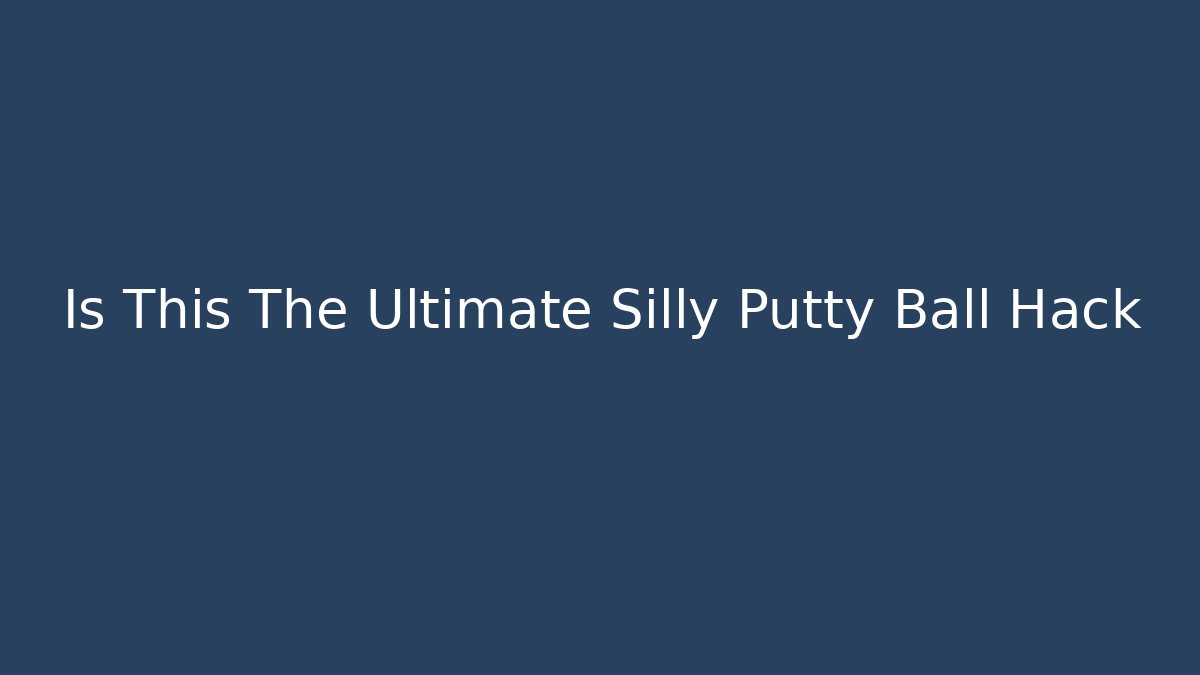 Is This The Ultimate Silly Putty Ball Hack
