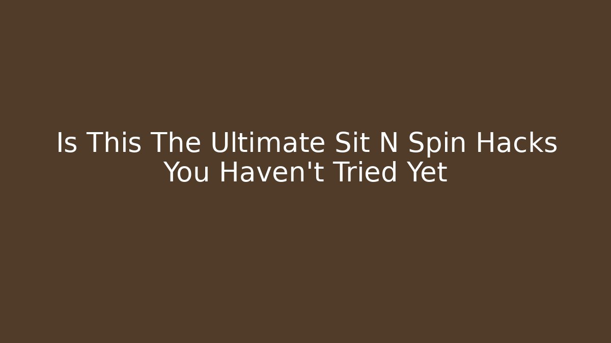 Is This The Ultimate Sit N Spin Hacks You Haven't Tried Yet