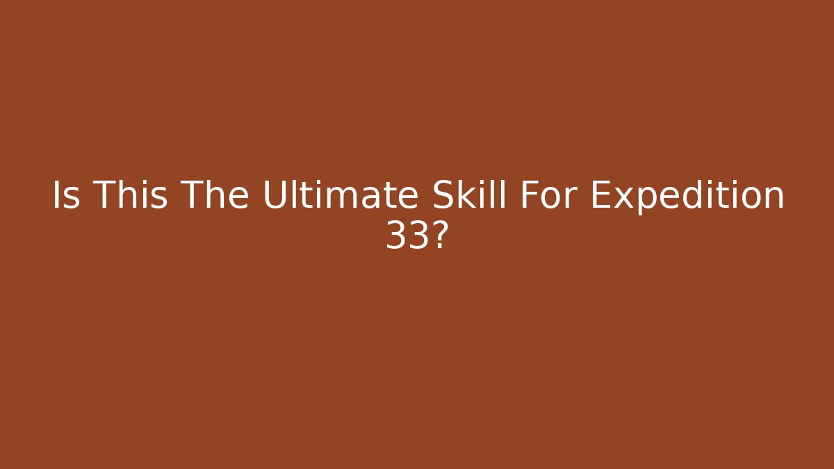 Is This The Ultimate Skill For Expedition 33?