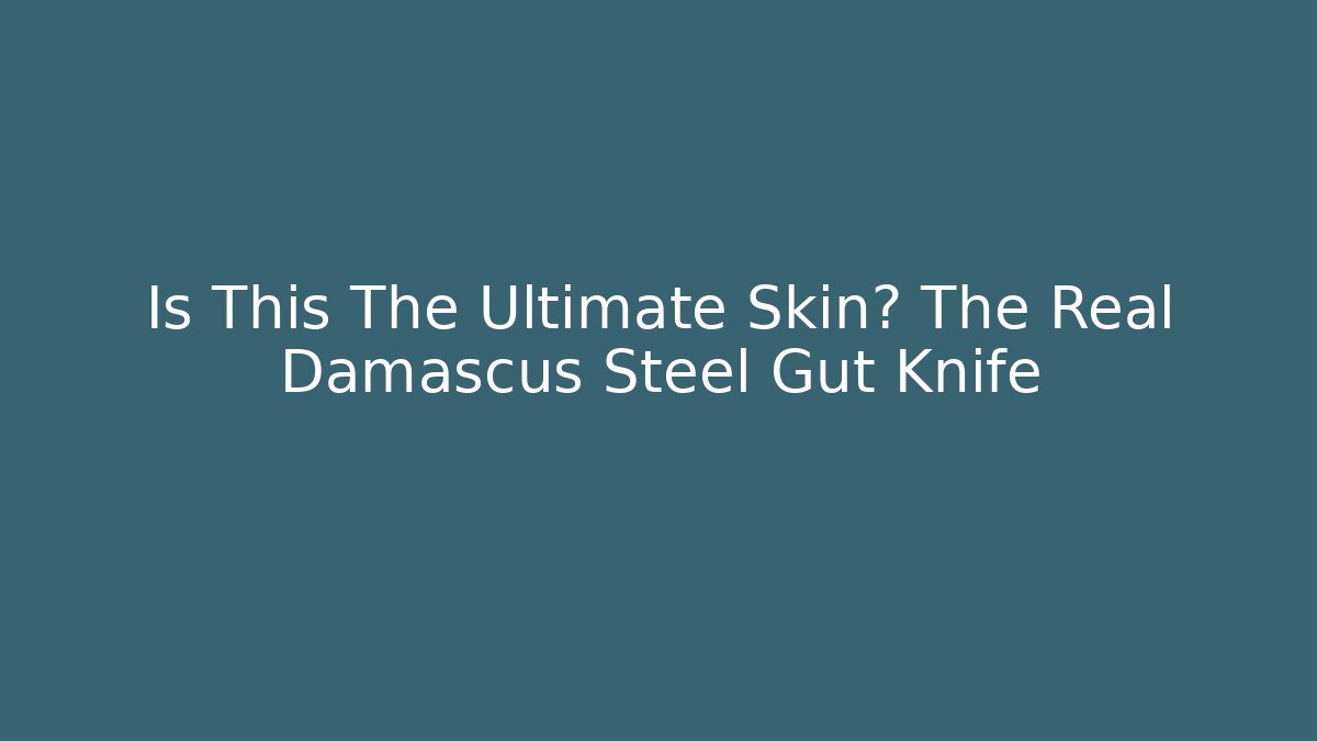 Is This The Ultimate Skin? The Real Damascus Steel Gut Knife