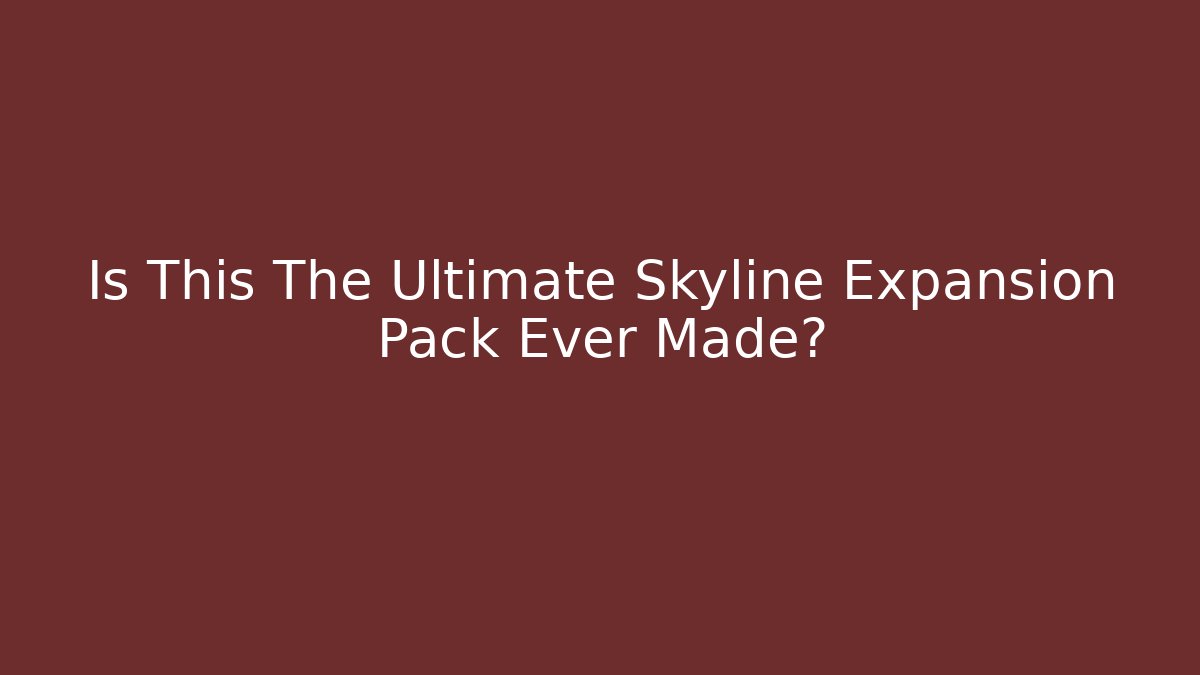 Is This The Ultimate Skyline Expansion Pack Ever Made?