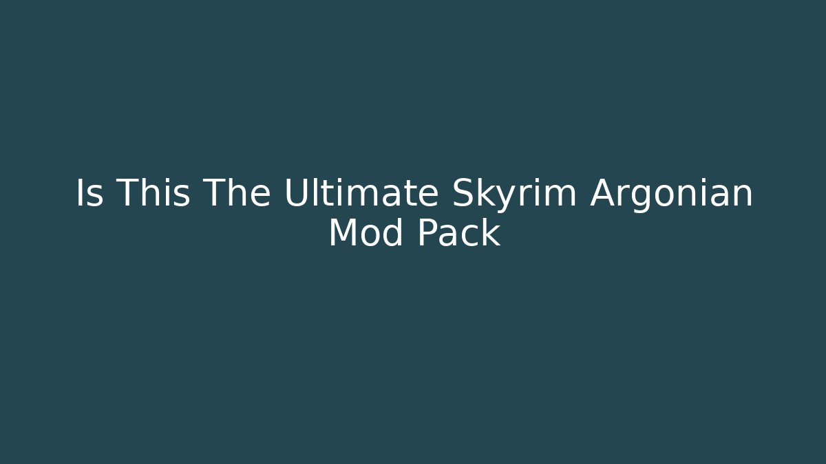 Is This The Ultimate Skyrim Argonian Mod Pack