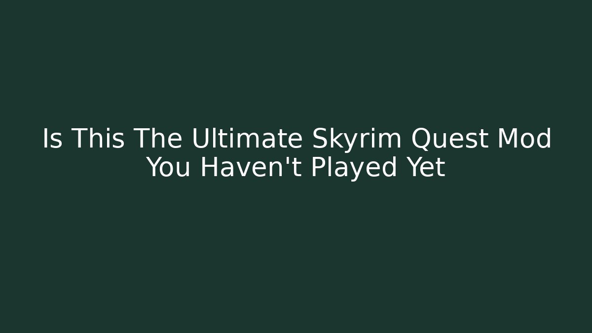 Is This The Ultimate Skyrim Quest Mod You Haven't Played Yet
