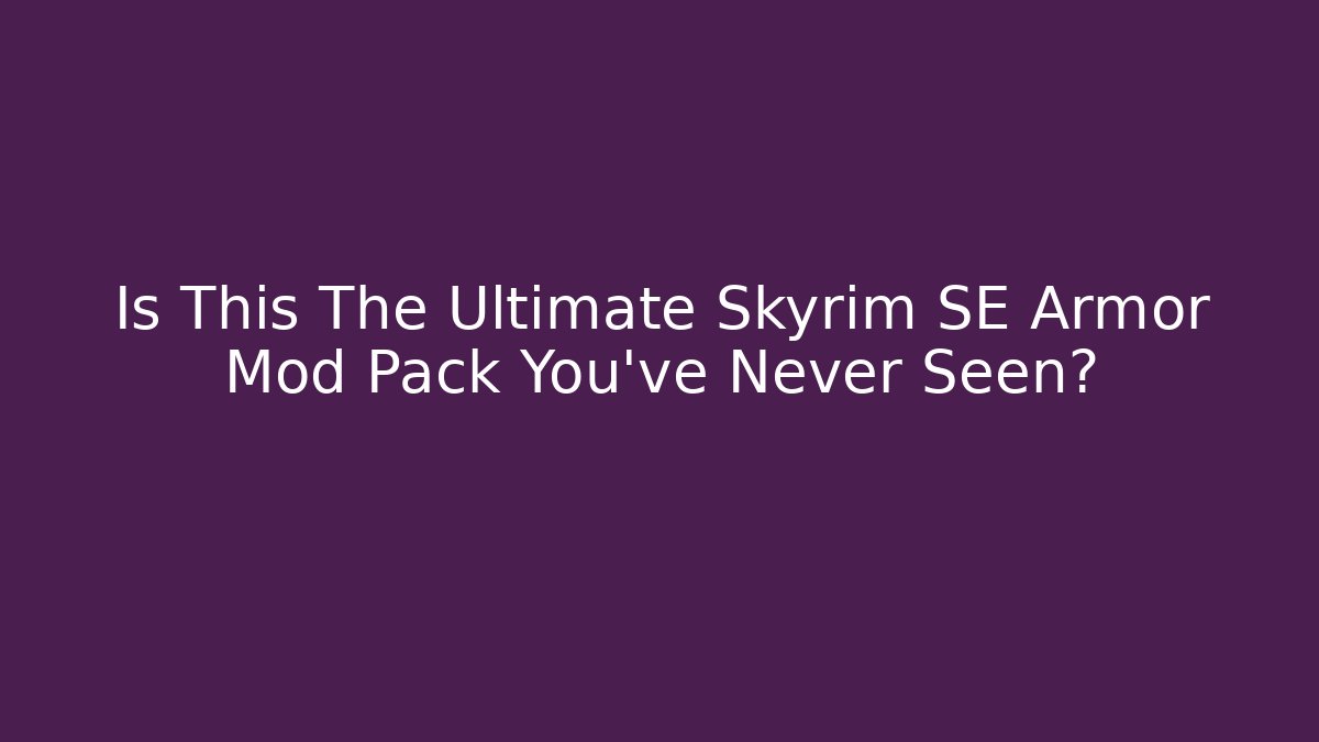 Is This The Ultimate Skyrim SE Armor Mod Pack You've Never Seen?