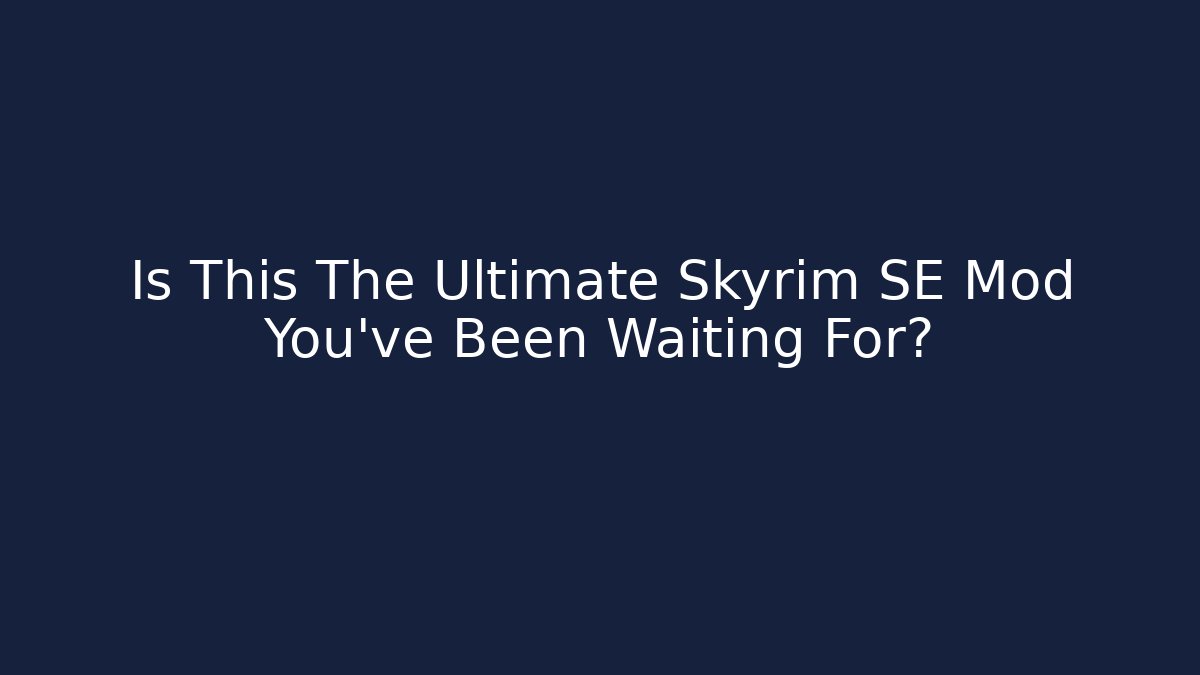 Is This The Ultimate Skyrim SE Mod You've Been Waiting For?