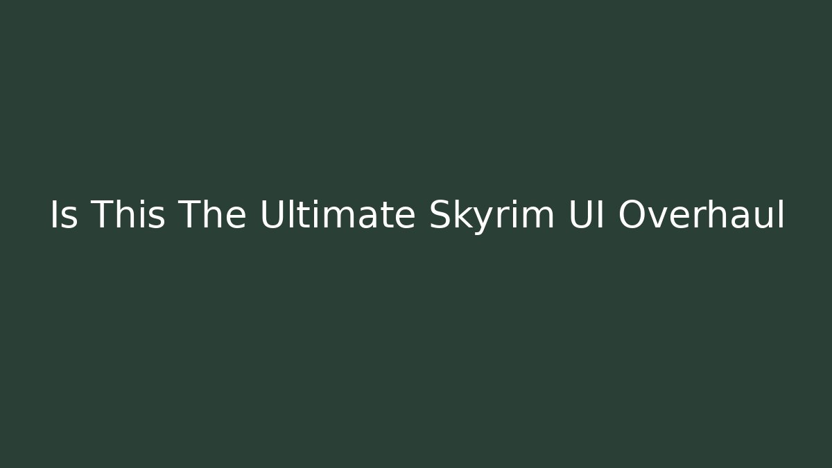 Is This The Ultimate Skyrim UI Overhaul