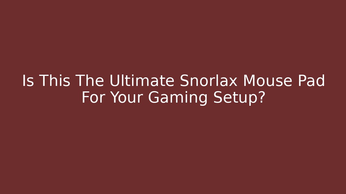 Is This The Ultimate Snorlax Mouse Pad For Your Gaming Setup?