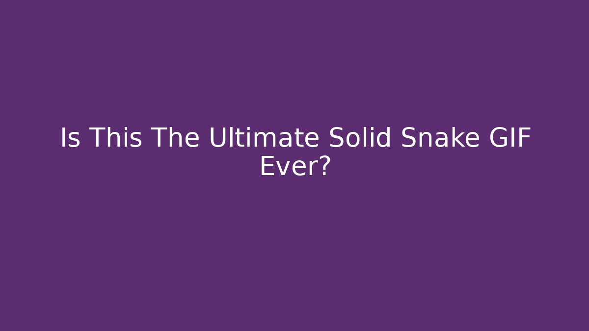 Is This The Ultimate Solid Snake GIF Ever? - Critter Realm