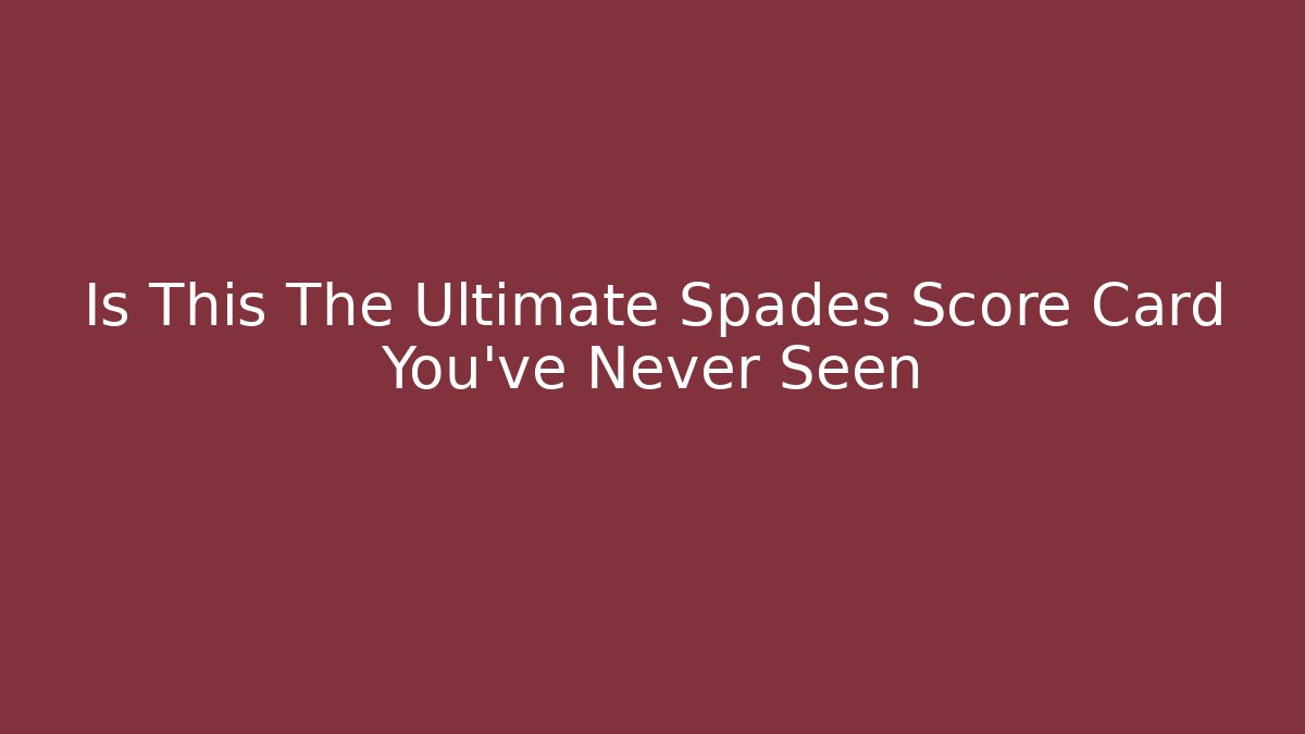 Is This The Ultimate Spades Score Card You've Never Seen