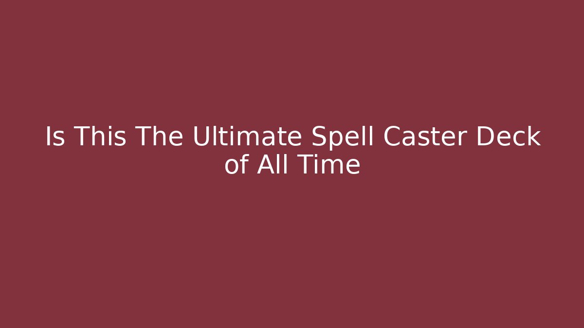 Is This The Ultimate Spell Caster Deck of All Time