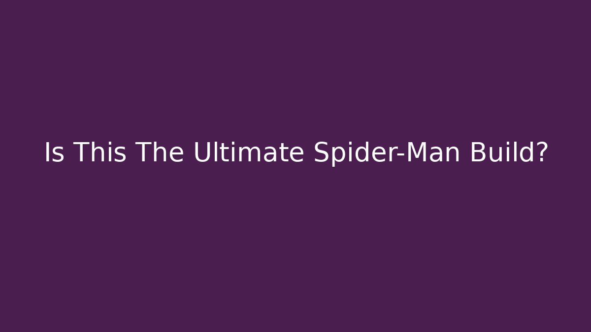 Is This The Ultimate Spider-Man Build?
