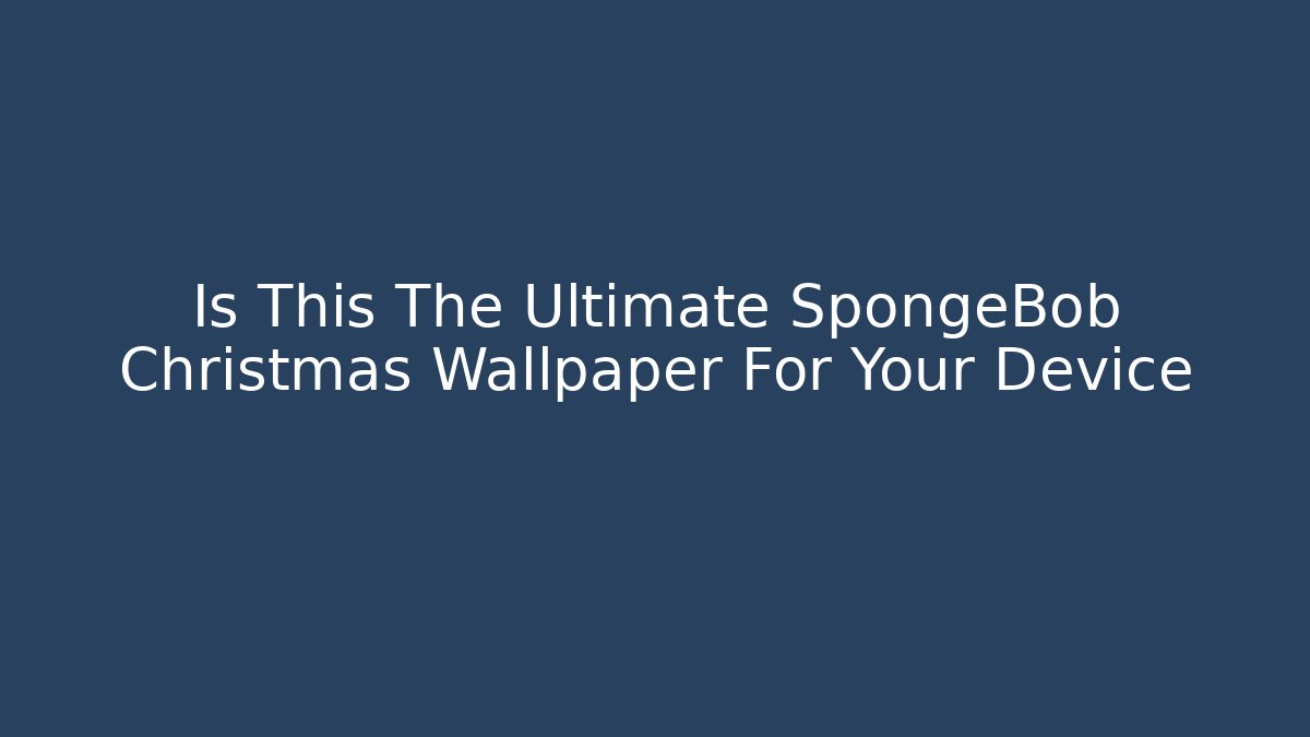 Is This The Ultimate SpongeBob Christmas Wallpaper For Your Device