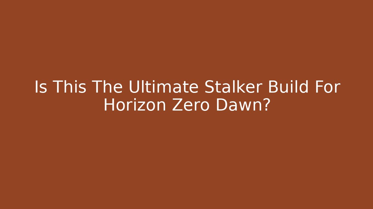 Is This The Ultimate Stalker Build For Horizon Zero Dawn?