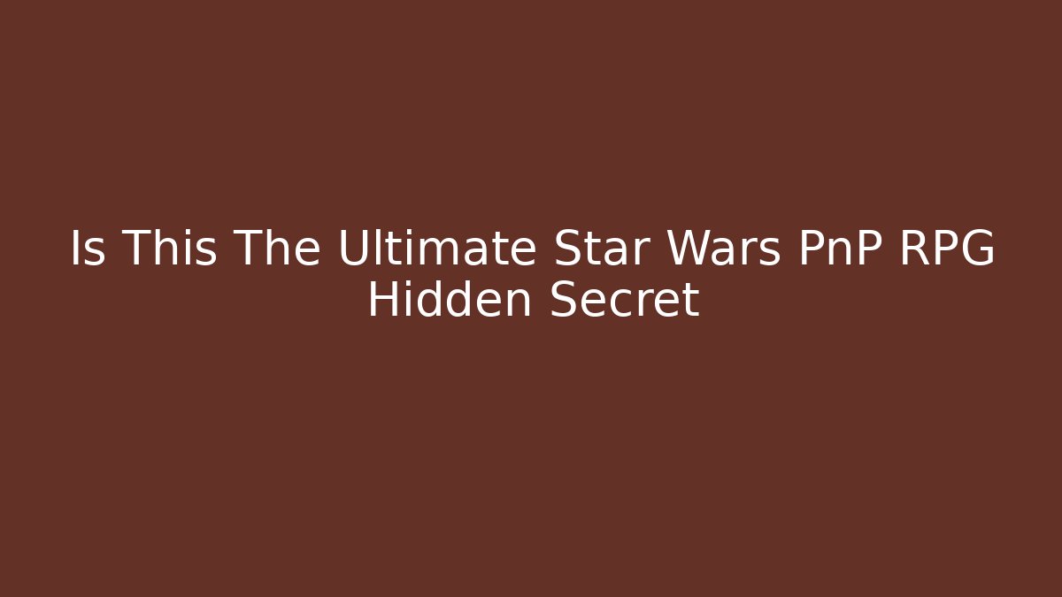 Is This The Ultimate Star Wars PnP RPG Hidden Secret