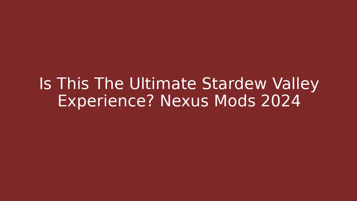Is This The Ultimate Stardew Valley Experience? Nexus Mods 2024