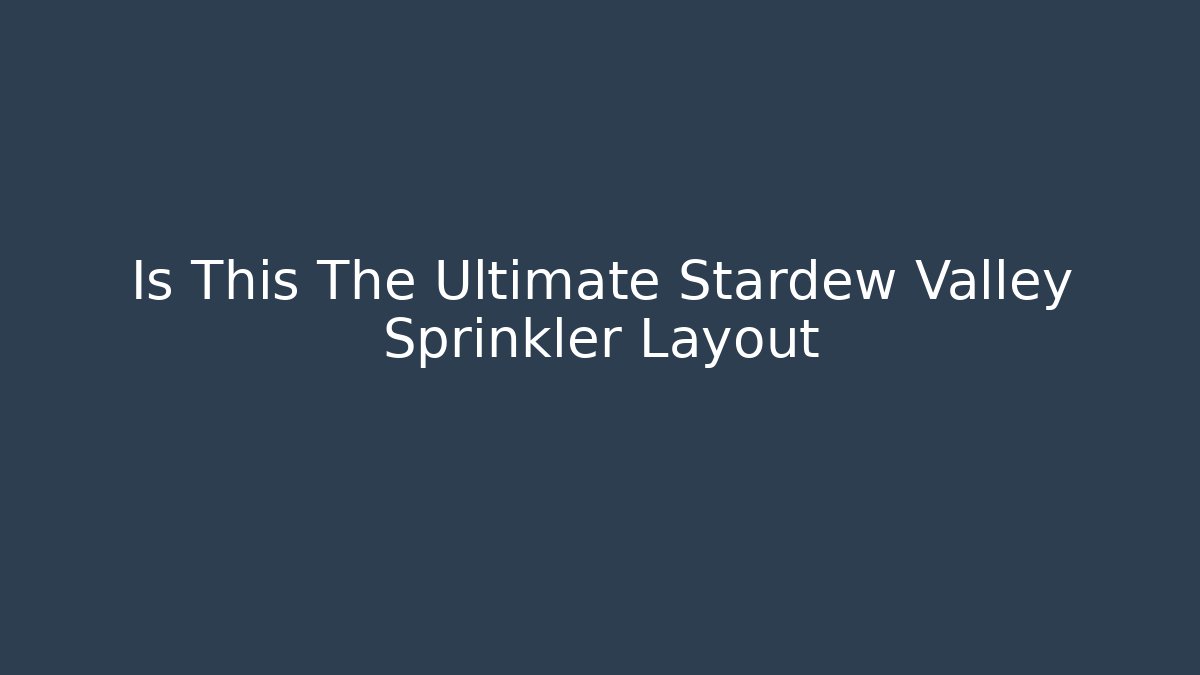 Is This The Ultimate Stardew Valley Sprinkler Layout