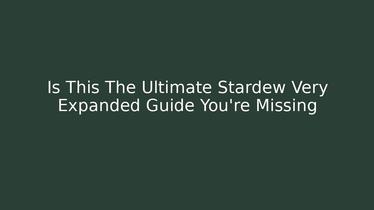 Is This The Ultimate Stardew Very Expanded Guide You're Missing