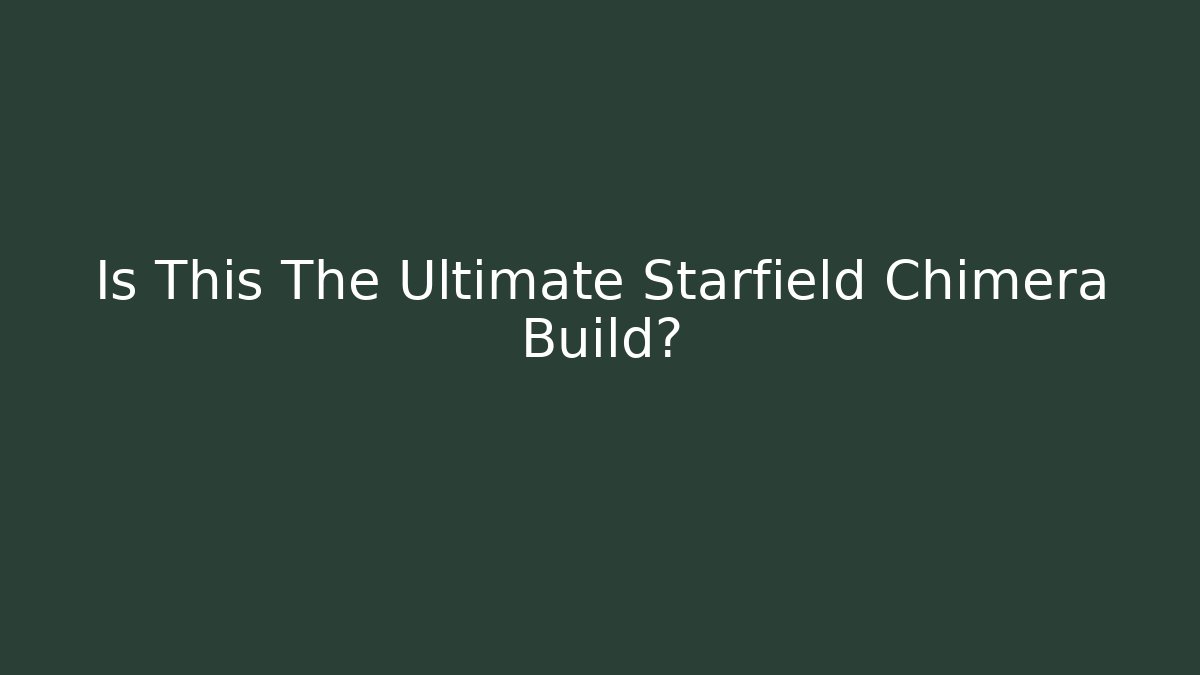 Is This The Ultimate Starfield Chimera Build?