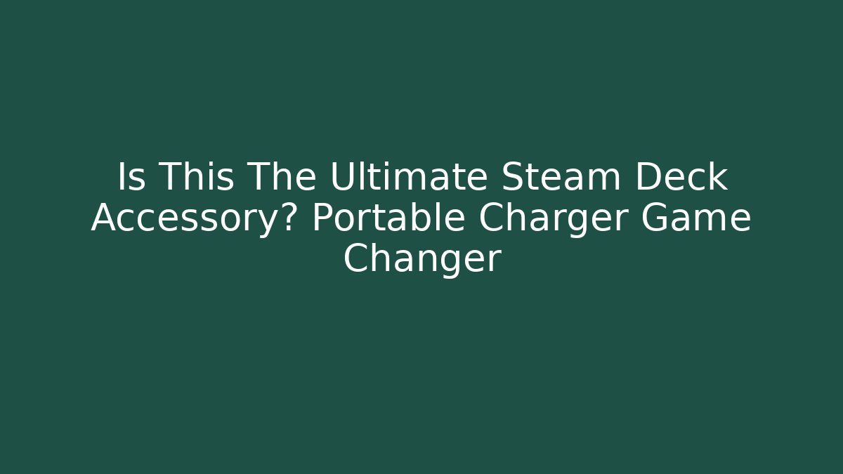 Is This The Ultimate Steam Deck Accessory? Portable Charger Game Changer
