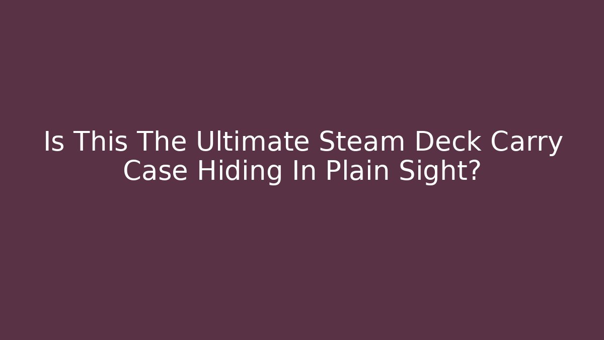 Is This The Ultimate Steam Deck Carry Case Hiding In Plain Sight?