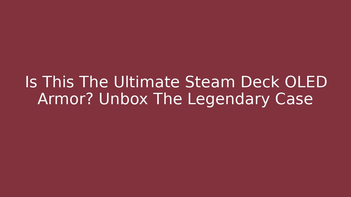 Is This The Ultimate Steam Deck OLED Armor? Unbox The Legendary Case