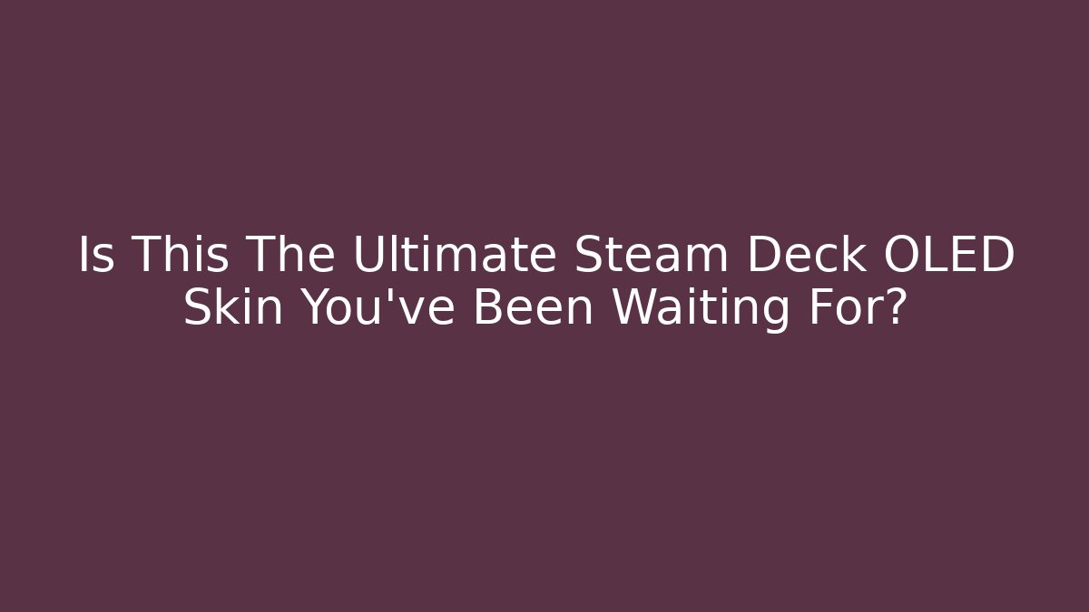 Is This The Ultimate Steam Deck OLED Skin You’ve Been Waiting For?