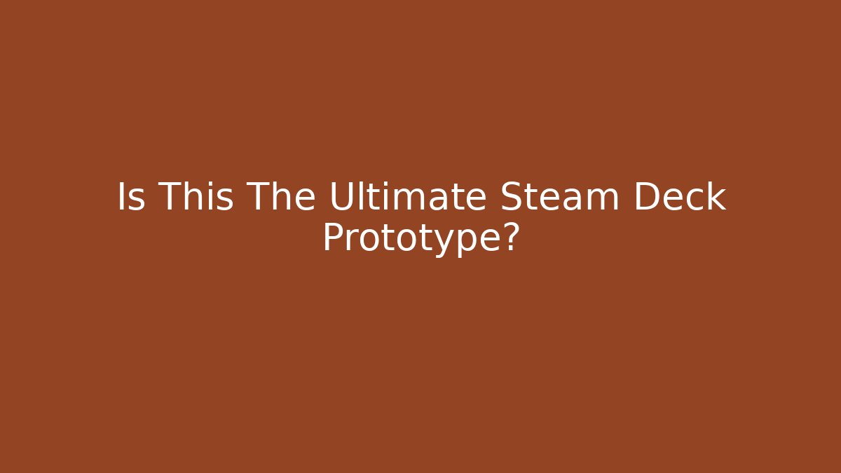 Is This The Ultimate Steam Deck Prototype?