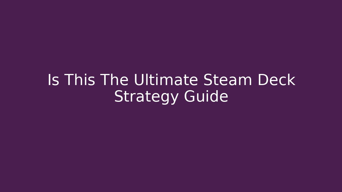 Is This The Ultimate Steam Deck Strategy Guide