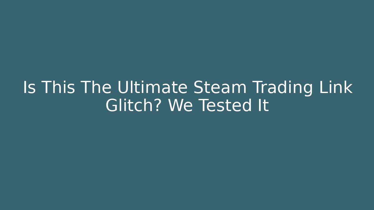Is This The Ultimate Steam Trading Link Glitch? We Tested It