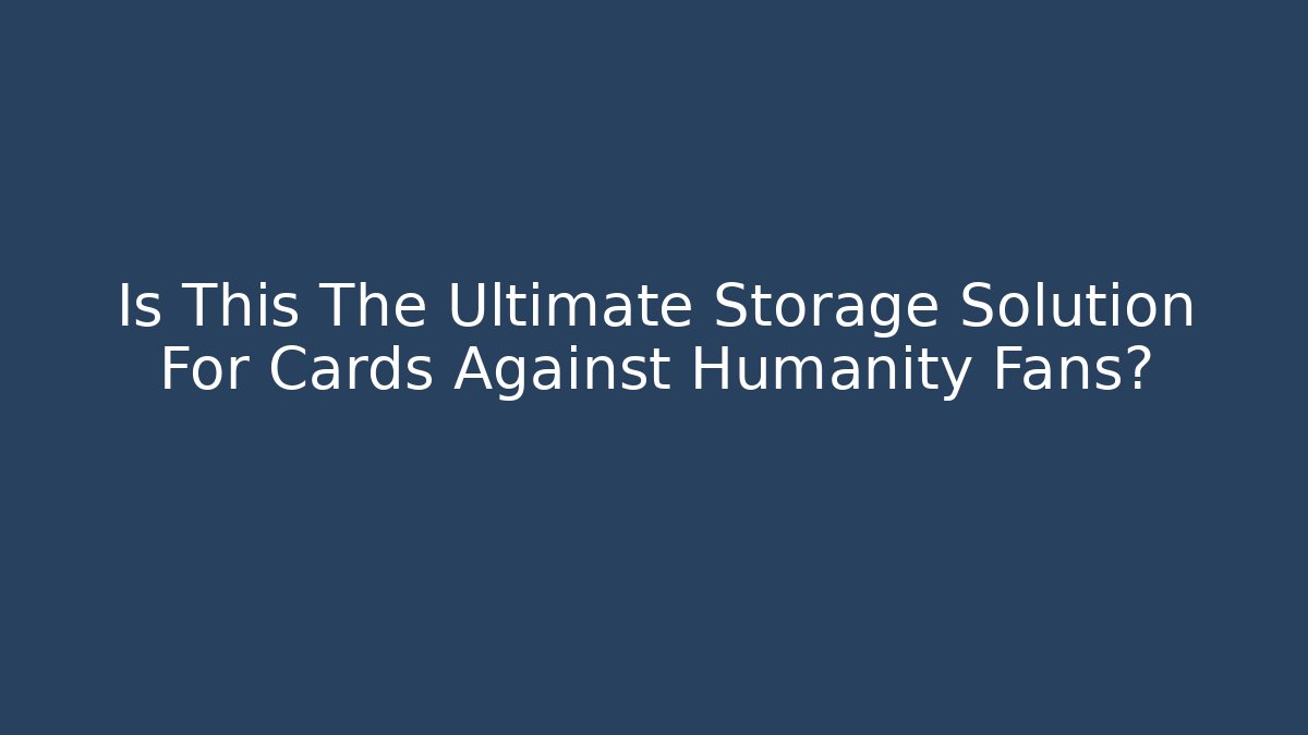 Is This The Ultimate Storage Solution For Cards Against Humanity Fans?