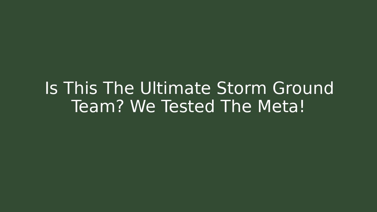 Is This The Ultimate Storm Ground Team? We Tested The Meta!