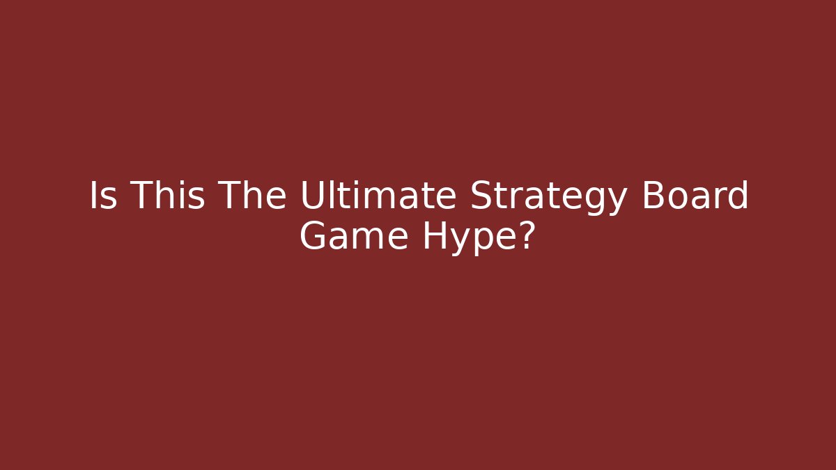 Is This The Ultimate Strategy Board Game Hype? - Critter Realm