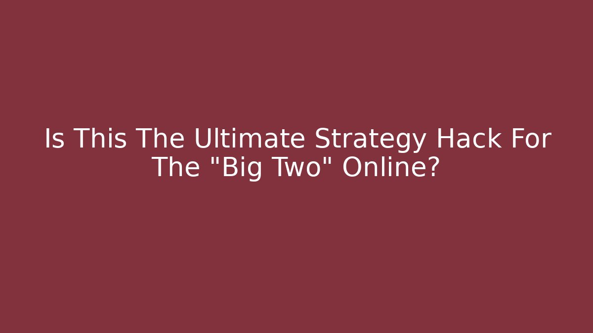 Is This The Ultimate Strategy Hack For The "Big Two" Online?